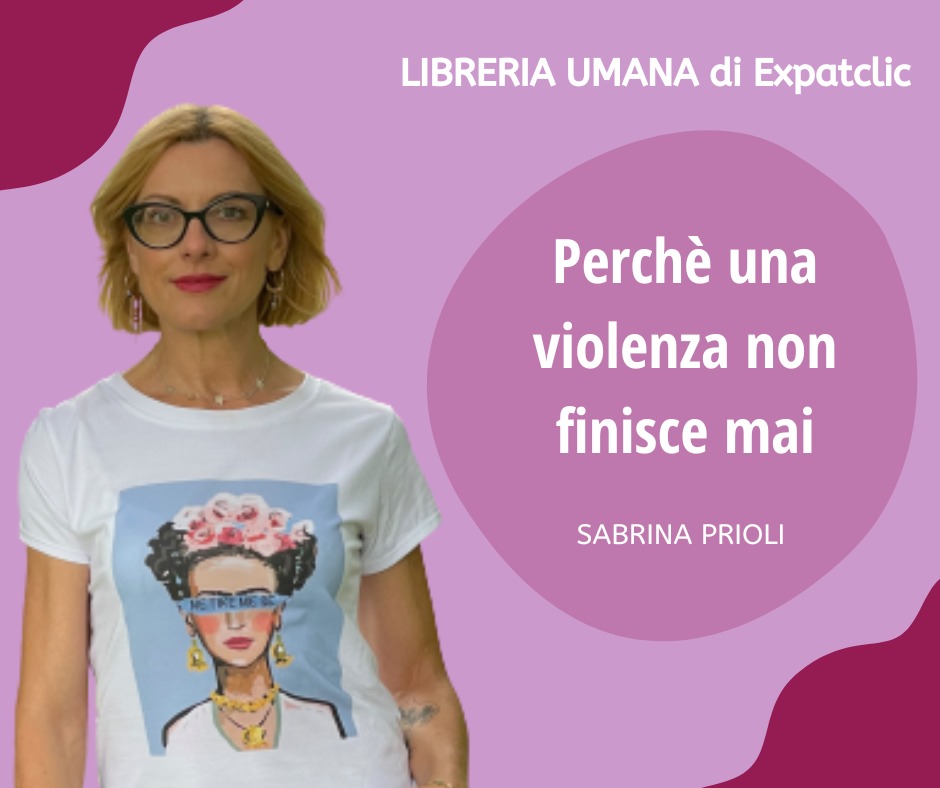 Sabrina Prioli: Perchè una violenza non finisce&nbsp;mai